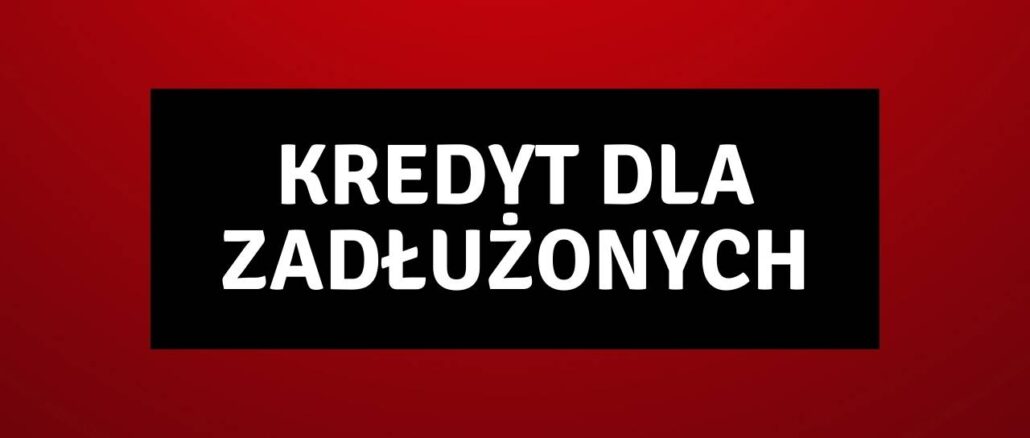 Kredyt dla Zadłużonych