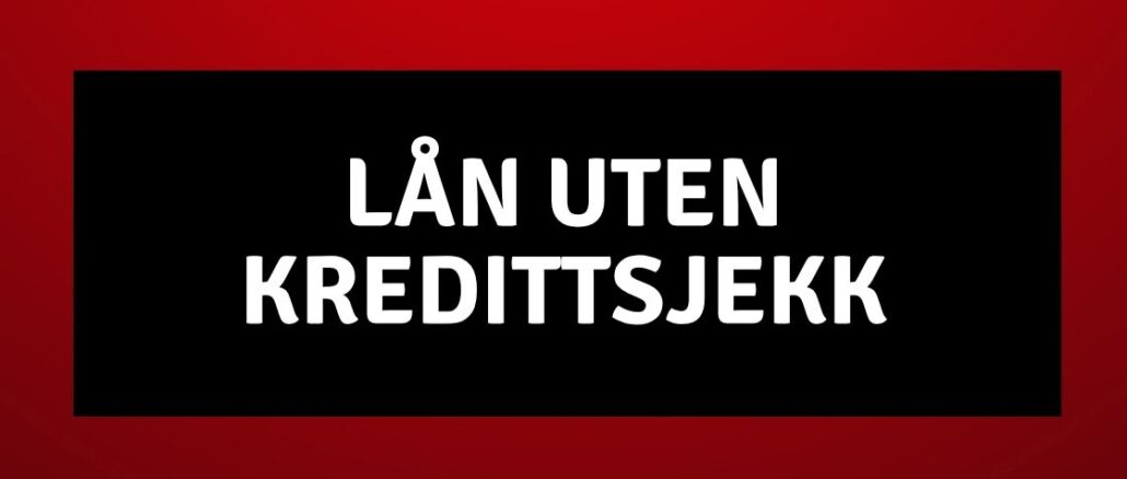 Lån uten Kredittsjekk