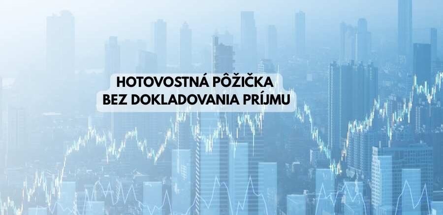 Hotovostná pôžička bez dokladovania príjmu