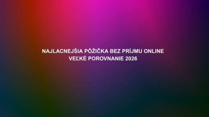 Najlacnejšia pôžička bez príjmu