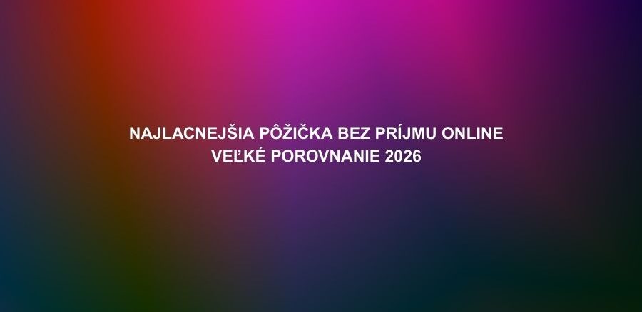 Najlacnejšia pôžička bez príjmu Najlacnejšia pôžička bez príjmu