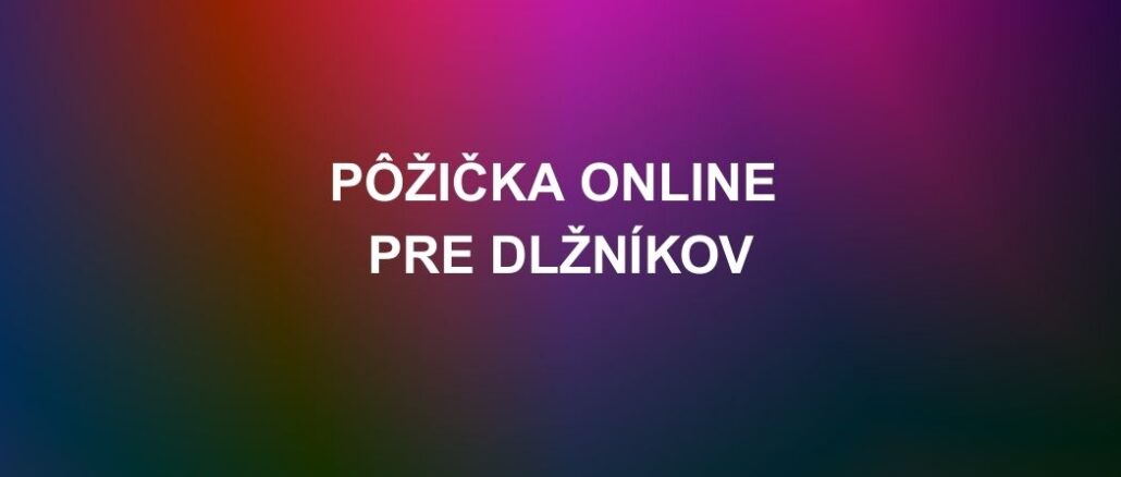 Pôžička Online pre Dlžníkov
