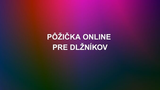 Pôžička Online pre Dlžníkov