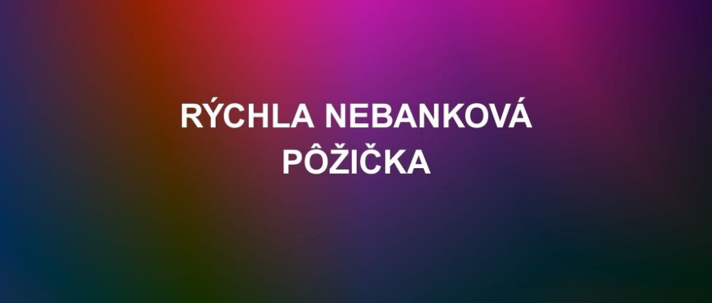 Rýchla Nebanková Pôžička