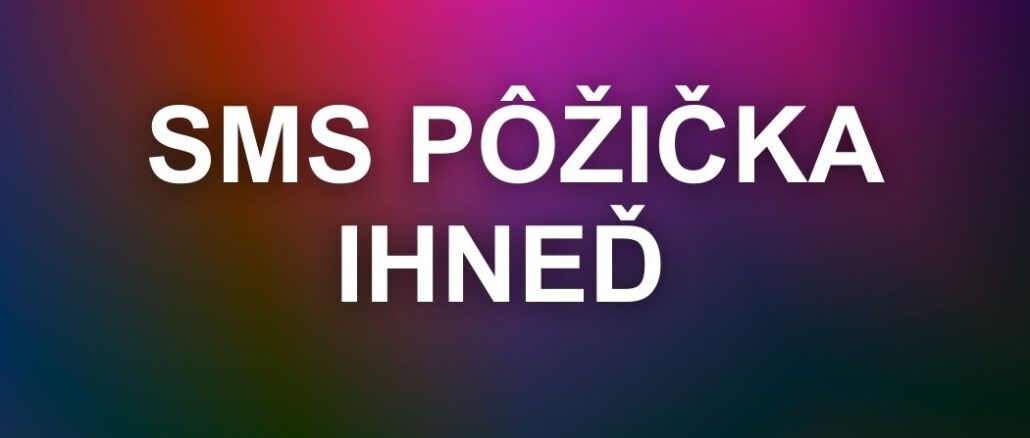 SMS pôžička ihneď bez dokladovania
