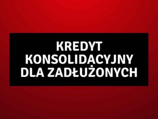 Kredyt Konsolidacyjny dla Zadłużonych