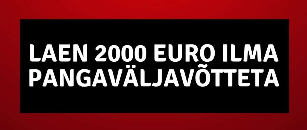 Laen 2000 euro ilma pangaväljavõtteta