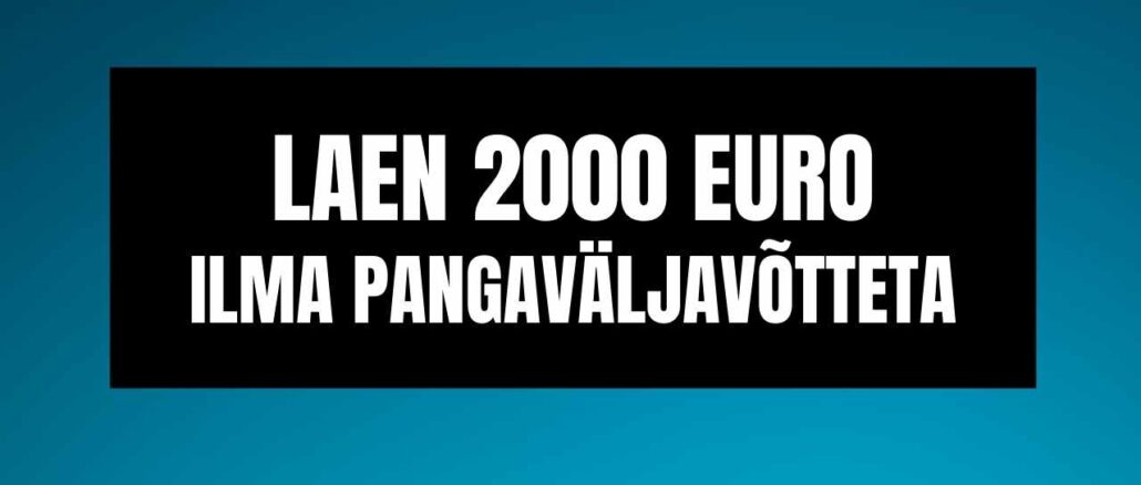Laen 2000 euro ilma pangaväljavõtteta