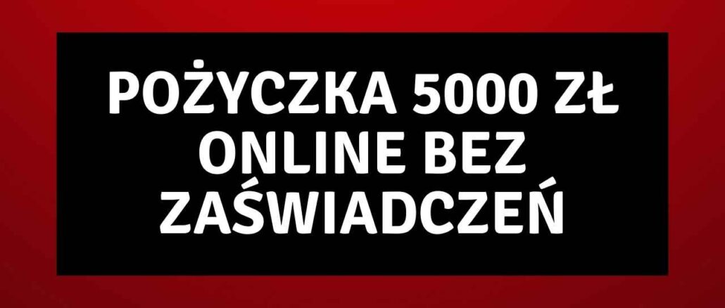 Pożyczka 5000 zł Online Bez Zaświadczeń Pożyczka 5000 zł Online Bez Zaświadczeń
