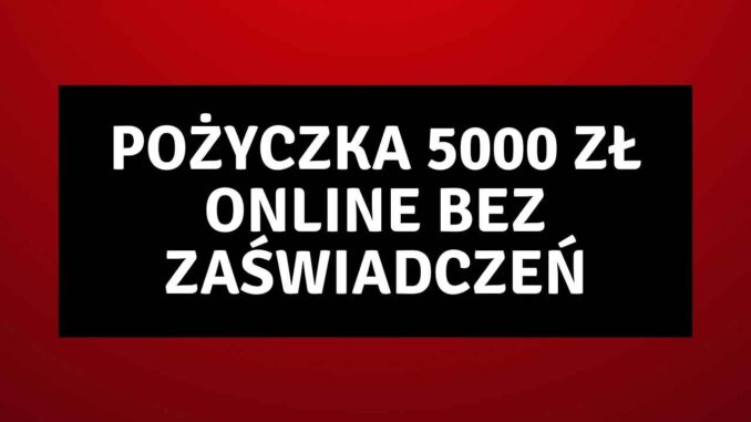 Pożyczka 5000 zł Online Bez Zaświadczeń