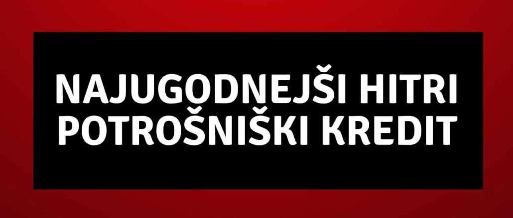 Najugodnejši hitri potrošniški kredit
