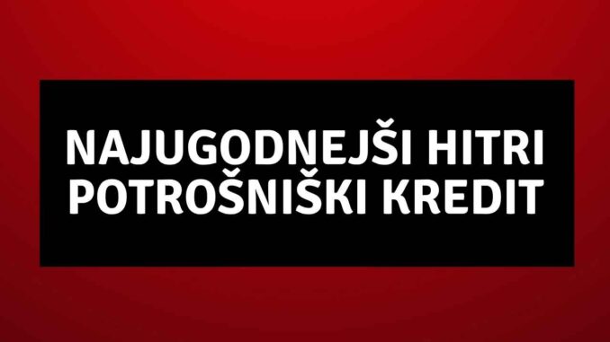 Najugodnejši hitri potrošniški kredit