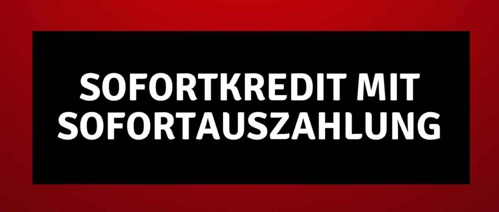 Sofortkredit mit Sofortauszahlung Sofortkredit mit Sofortauszahlung